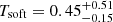$ T_{\mathrm{soft}} = 0.45_{-0.15}^{+0.51} $