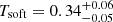 $ T_{\mathrm{soft}} = 0.34_{-0.05}^{+0.06} $