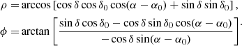 $$ \begin{aligned} \begin{aligned} \rho =&\arccos \left[ \cos \delta \cos \delta _0 \cos (\alpha -\alpha _0) + \sin \delta \sin \delta _0 \right], \\ \phi =&\arctan \left[ \frac{\sin \delta \cos \delta _0 - \cos \delta \sin \delta _0 \cos (\alpha -\alpha _0)}{-\cos \delta \sin (\alpha - \alpha _0)} \right] \end{aligned} .\end{aligned} $$