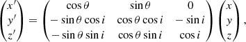 $$ \begin{aligned} \begin{pmatrix} x^{\prime } \\ y^{\prime } \\ z^{\prime } \end{pmatrix} = \begin{pmatrix} \cos \theta&\sin \theta&0 \\ -\sin \theta \cos i&\cos \theta \cos i&-\sin i \\ -\sin \theta \sin i&\cos \theta \sin i&\cos i \end{pmatrix} \begin{pmatrix} x \\ y \\ z \end{pmatrix} ,\end{aligned} $$