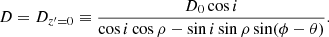 $$ \begin{aligned} D = D_{z^{\prime }=0} \equiv \frac{D_0 \cos i}{\cos i \cos \rho - \sin i \sin \rho \sin (\phi -\theta )} .\end{aligned} $$