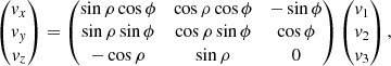 $$ \begin{aligned} \begin{pmatrix} v_x \\ v_y \\ v_z \end{pmatrix} = \begin{pmatrix} \sin \rho \cos \phi&\cos \rho \cos \phi&-\sin \phi \\ \sin \rho \sin \phi&\cos \rho \sin \phi&\cos \phi \\ -\cos \rho&\sin \rho&0 \end{pmatrix} \begin{pmatrix} v_1 \\ v_2 \\ v_3 \end{pmatrix} ,\end{aligned} $$