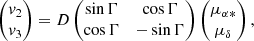 $$ \begin{aligned} \begin{pmatrix} v_2 \\ v_3 \end{pmatrix} = D \begin{pmatrix} \sin \Gamma&\cos \Gamma \\ \cos \Gamma&- \sin \Gamma \end{pmatrix} \begin{pmatrix} \mu _{\alpha *} \\ \mu _\delta \end{pmatrix} ,\end{aligned} $$