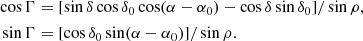 $$ \begin{aligned} \begin{aligned} \cos \Gamma&= [\sin \delta \cos \delta _0 \cos (\alpha -\alpha _0) - \cos \delta \sin \delta _0] / \sin \rho , \\ \sin \Gamma&= [\cos \delta _0 \sin (\alpha -\alpha _0)] / \sin \rho . \end{aligned} \end{aligned} $$