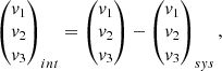 $$ \begin{aligned} \begin{pmatrix} v_1 \\ v_2 \\ v_3 \end{pmatrix}_{int} = \begin{pmatrix} v_1 \\ v_2 \\ v_3 \end{pmatrix} - \begin{pmatrix} v_1 \\ v_2 \\ v_3 \end{pmatrix}_{sys} ,\end{aligned} $$
