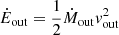$ \dot{E}_{\mathrm{out}} = \frac{1}{2} \dot{M}_{\mathrm{out}} v^2_{\mathrm{out}} $