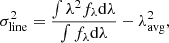 $$ \begin{aligned} \sigma ^2_{\mathrm{line} } = \frac{\int \lambda ^2 f_{\lambda } \mathrm{d} \lambda }{\int f_{\lambda } \mathrm{d} \lambda } - \lambda ^2_{\mathrm{avg} }, \end{aligned} $$