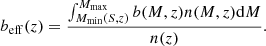 $$ \begin{aligned} b_{\rm eff}(z) = \frac{\int _{M_{\rm min}(S,z)}^{M_{\rm max}} b(M,z) n(M,z) \mathrm{d}M}{n(z)}. \end{aligned} $$