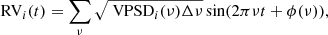$$ \begin{aligned} \text{ RV}_{i}(t) = \sum _{\nu } \sqrt{\text{ VPSD}_{i}(\nu )\Delta \nu }\sin (2\pi \nu t + \phi (\nu )), \end{aligned} $$