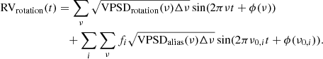 $$ \begin{aligned} \mathrm{RV} _{\mathrm{rotation} }(t)&= \sum _{\nu } \sqrt{\mathrm{VPSD} _{\mathrm{rotation} }(\nu )\Delta \nu }\sin (2\pi \nu {t} + \phi (\nu )) \nonumber \\&\quad +\sum _{i}\sum _{\nu } f_i\sqrt{\mathrm{VPSD} _{\mathrm{alias} }(\nu )\Delta \nu }\sin (2\pi {\nu }_{0,i}{t} + \phi ({\nu }_{0,i})). \end{aligned} $$
