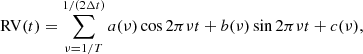 $$ \begin{aligned} \mathrm{RV} (t) = \sum _{\nu = 1/T}^{1/\left(2{\Delta }t\right)}a(\nu )\cos {2{\pi }{\nu }t} + b(\nu )\sin {2{\pi }{\nu }t} + c(\nu ) , \end{aligned} $$