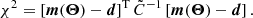 $$ \begin{aligned} \chi ^2 = \left[\boldsymbol{m}(\boldsymbol{\Theta })-\boldsymbol{d}\right]^\mathrm{T} \tilde{C}^{-1} \left[\boldsymbol{m}(\boldsymbol{\Theta })-\boldsymbol{d}\right]. \end{aligned} $$