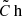 $ \tilde{C}\,\mathrm{h} $