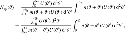 $$ \begin{aligned} N_{\rm ap}(\boldsymbol{\theta })&= \frac{\int _0^{\theta _{\rm tr}}U(\boldsymbol{\theta }^\prime ) \, {\mathrm{d}}^2 \theta^\prime }{\int _0^{\theta _{\rm tr}} m(\boldsymbol{\theta }+\boldsymbol{\theta }^\prime )U(\boldsymbol{\theta }^\prime ) \, {\mathrm{d}}^2 \theta^\prime } \int _0^{\theta _{\rm tr}} n(\boldsymbol{\theta }+\boldsymbol{\theta }^\prime )U(\boldsymbol{\theta }^\prime ) \,{\mathrm{d}}^2 \theta^\prime \nonumber \\ &+ \frac{\int _{\theta _{\rm tr}}^{\Theta } U(\boldsymbol{\theta }^\prime )\,{\mathrm{d}}^2 \theta^\prime }{\int _{\theta _{\rm tr}}^{\Theta } m(\boldsymbol{\theta }+\boldsymbol{\theta }^\prime )U(\boldsymbol{\theta }^\prime )\,{\mathrm{d}}^2 \theta^\prime } \int _{\theta _{\rm tr}}^{\Theta } n(\boldsymbol{\theta }+\boldsymbol{\theta }^\prime )U(\boldsymbol{\theta }^\prime ) \,{\mathrm{d}}^2 \theta^\prime \, , \end{aligned} $$