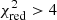 $ \chi^2_{\rm red} > 4 $