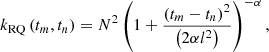 $$ \begin{aligned} k_\text{RQ}\left(t_{m}, t_{n}\right) = N^2\left(1+\frac{\left(t_{m} - t_{n}\right)^2}{\left(2\alpha l^2\right)}\right)^{-\alpha }, \end{aligned} $$