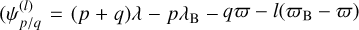 $\left( {\psi _{{p \mathord{\left/ {\vphantom {p q}} \right. \kern-\nulldelimiterspace} q}}^{\left( l \right)} = \left( {p + q} \right)\lambda - p{\lambda _B} - q\varpi - l\left( {{\varpi _B} - \varpi } \right)} \right.$