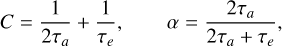$\matrix{{C = {1 \over {2{\tau _a}}} + {1 \over {{\tau _e}}},} & {\alpha = {{2{\tau _a}} \over {2{\tau _a} + {\tau _e}}},} \cr } $