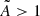 $ \tilde{A} > 1 $