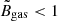 $ \tilde{B}_{\mathrm{gas}} < 1 $