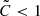 $ \tilde{C} < 1 $