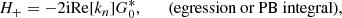 $$ \begin{aligned}&H_+ = - 2 \mathrm{i}\mathrm{Re}[k_n] G_0^*, \qquad \text{(egression} \text{ or} \text{ PB} \text{ integral),} \end{aligned} $$