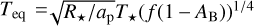 ${T_{{\rm{eq}}}} = \sqrt {{{{R_ \star }} \mathord{\left/ {\vphantom {{{R_ \star }} {{a_{\rm{p}}}}}} \right. \kern-\nulldelimiterspace} {{a_{\rm{p}}}}}} {T_ \star }{\left( {f\left( {1 - {A_{\rm{B}}}} \right)} \right)^{{1 \mathord{\left/ {\vphantom {1 4}} \right. \kern-\nulldelimiterspace} 4}}}$