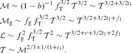 $$ \begin{aligned}&\mathcal{M} \sim (1-b)^{-1} \, f_{\rm T} ^{3/2} \, \mathcal{T} ^{3/2} \sim \mathcal{T} ^{3/2 +3/2 t_1} \nonumber \\&\mathcal{M} _{\rm g} \sim f_{\rm g} \, f_{\rm T} ^{3/2} \, \mathcal{T} ^{3/2} \sim \mathcal{T} ^{3/2 +3/2 t_1 +f_1} \nonumber \\&\mathcal{L} \sim f_{\rm g}^2 \, f_{\rm T} ^{3/2} \, \mathcal{T} ^2 \sim \mathcal{T} ^{3/2 +c + 3/2 t_1 +2 f_1} \nonumber \\&\mathcal{T} \sim \mathcal{M} ^{2/3\times 1/(1+t_1)}. \end{aligned} $$
