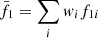 $ \bar{f_1} = \sum_i \mathit{w}_i f_{1i} $