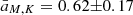 $ \bar{a}_{M, K} = 0.62{\pm}0.17 $