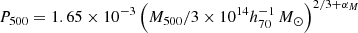 $ P_{500} = 1.65\times10^{-3} \left(M_{500} / 3\times10^{14} h_{70}^{-1}\,M_{\odot} \right)^{2/3 +\alpha_M} $