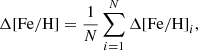 $$ \begin{aligned} \Delta \mathrm{[Fe/H]} = \frac{1}{N} \sum _{i=1}^{N} \Delta \mathrm{[Fe/H]}_{i}, \end{aligned} $$