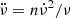 $ \ddot{\nu} = n \dot{\nu}^2/\nu $