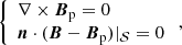 $$ \begin{aligned} \left\{ \begin{array}{l} \nabla \times \boldsymbol{B}_{\rm p}=0 \\ \boldsymbol{n}\cdot (\boldsymbol{B}-\boldsymbol{B}_{\rm p})|_{ \mathcal{S} }=0 \end{array} \right., \end{aligned} $$