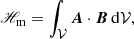 $$ \begin{aligned} \fancyscript {H}_{\rm m}= \int _{ \mathcal{V} }\boldsymbol{A}\cdot \boldsymbol{B}\, \mathrm{d} \mathcal{V} , \end{aligned} $$