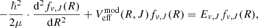 $$ \begin{aligned} - \frac{\hbar ^2}{2 \mu } \cdot \frac{\mathrm{d}^2f_{{v},J}(R)}{\mathrm{d}R^2} + V_{\rm eff}^\mathrm{mod}(R,J) f_{{v},J}(R) = E_{{v},J} f_{{v},J}(R), \end{aligned} $$