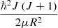 $ \frac{\hbar^2 J\,(J+1)}{2 \mu R^2} $