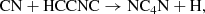 $$ \begin{aligned} \mathrm{CN + HCCNC} \rightarrow \mathrm{NC_4N + H}, \end{aligned} $$