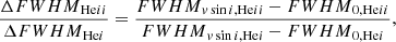 $$ \begin{aligned} \frac{\Delta {FWHM}_{\mathrm{He}ii }}{\Delta {FWHM}_{\mathrm{He}i }} = \frac{{FWHM}_{v\sin i, {\mathrm{He}ii }} - {FWHM}_{0, {\mathrm{He}ii }}}{{FWHM}_{v\sin i, {\mathrm{He}i }} - {FWHM}_{0, {\mathrm{He}i }}}, \end{aligned} $$