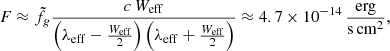 $$ \begin{aligned} F \approx \tilde{f}_g \frac{c\, W_{\rm eff}}{\left(\lambda _{\rm eff}-\frac{W_{\rm eff}}{2}\right) \left(\lambda _{\rm eff}+\frac{W_{\rm eff}}{2}\right)} \approx 4.7 \times 10^{-14}\,\frac{\mathrm{erg}}{\mathrm{s\,cm}^2}, \end{aligned} $$