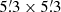 $ 5{{\overset{\prime}{.}}}3\times 5{{\overset{\prime}{.}}}3 $