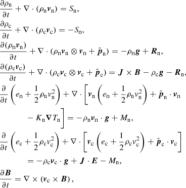 $$ \begin{aligned}&\frac{\partial \rho _{\rm n}}{\partial t} + \nabla \cdot (\rho _{\rm n}{\boldsymbol{v}}_{\rm n}) = S_{\rm n},\nonumber \\&\frac{\partial \rho _{\rm c}}{\partial t} + \nabla \cdot (\rho _{\rm c}{\boldsymbol{v}}_{\rm c}) = -S_{\rm n},\nonumber \\&\frac{\partial (\rho _{\rm n}{{\boldsymbol{v}}_{\rm n}})}{\partial t} + \nabla \cdot (\rho _{\rm n}{{\boldsymbol{v}}_{\rm n}} \otimes {{\boldsymbol{v}}_{\rm n}} +{\hat{\boldsymbol{p}}_{\rm n}}) = -\rho _{\rm n}{\boldsymbol{g}} + {\boldsymbol{R}}_{\rm n},\nonumber \\&\frac{\partial (\rho _{\rm c}{{\boldsymbol{v}}_{\rm c}})}{\partial t} + \nabla \cdot (\rho _{\rm c}{\boldsymbol{v}}_{\rm c} \otimes {\boldsymbol{v}}_{\rm c} + {\hat{\boldsymbol{p}}_{\rm c}}) = {\boldsymbol{J}} \times {\boldsymbol{B}} - \rho _{\rm c} {\boldsymbol{g}} - {\boldsymbol{R}}_{\rm n},\nonumber \\&\frac{\partial }{\partial t} \left(e_{\rm n} +\frac{1}{2}\rho _{\rm n} v_{\rm n}^2\right) + \nabla \cdot \bigg [{\boldsymbol{v}}_{\rm n} \left(e_{\rm n} + \frac{1}{2}\rho _{\rm n} v_{\rm n}^2\right) + {\hat{\boldsymbol{p}}_{\rm n}} \cdot {\boldsymbol{v}}_{\rm n}\nonumber \\&\qquad \qquad -K_{\rm n} {\boldsymbol{\nabla }} T_{\rm n}\bigg ] = -\rho _{\rm n} {\boldsymbol{v}}_{\rm n} \cdot {\boldsymbol{g}} + M_{\rm n},\nonumber \\&\frac{\partial }{\partial t} \left(e_{\rm c}+\frac{1}{2}\rho _{\rm c} v_{\rm c}^2\right) + \nabla \cdot \left[{\boldsymbol{v}}_{\rm c} \left(e_{\rm c} + \frac{1}{2}\rho _{\rm c} v_{\rm c}^2\right) + {\hat{\boldsymbol{p}}_{\rm c}} \cdot {\boldsymbol{v}}_{\rm c}\right]\nonumber \\&\qquad \qquad = -\rho _{\rm c} {\boldsymbol{v}}_{\rm c} \cdot {\boldsymbol{g}} + {\boldsymbol{J}} \cdot {\boldsymbol{E}} - M_{\rm n},\nonumber \\&\frac{\partial {\boldsymbol{B}}}{\partial t} = \nabla \times \left({\boldsymbol{v}}_{\rm c} \times {\boldsymbol{B}}\right), \end{aligned} $$