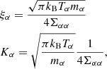 $$ \begin{aligned}&\xi _\alpha = \frac{\sqrt{\pi k_{\rm B} T_\alpha m_\alpha }}{4 \Sigma _{\alpha \alpha }}\nonumber \\&K_\alpha = \sqrt{\frac{\pi k_{\rm B} T_\alpha }{m_\alpha }}\frac{1}{4\Sigma _{\alpha \alpha }}, \end{aligned} $$