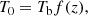 $$ \begin{aligned}&T_0 = T_{\rm b} f(z), \end{aligned} $$