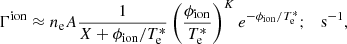 $$ \begin{aligned}&\Gamma ^\mathrm{ion} \approx n_{\rm e} A \frac{1}{X + \phi _{\rm ion}/{T_{\rm e}^*}}\left(\frac{\phi _{\rm ion}}{T_{\rm e}^*}\right)^K e^{-\phi _{\rm ion}/T_{\rm e}^*}; \quad \mathrm{s^{-1}}, \end{aligned} $$
