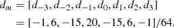$$ \begin{aligned} d_m&= [d_{-3}, d_{-2}, d_{-1}, d_{0}, d_{1}, d_{2}, d_{3}] \\&= [-1, 6, -15, 20, -15, 6, -1]/64.\nonumber \end{aligned} $$