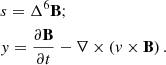$$ \begin{aligned}&s = \Delta ^6 \mathbf{B };\\&y = \frac{\partial \mathbf{B }}{\partial t} - \nabla \times \left(v \times \mathbf{B }\right).\nonumber \end{aligned} $$