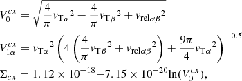 $$ \begin{aligned}&V^{cx}_0 = \sqrt{\frac{4}{\pi } {{v_{\rm T}}_\alpha }^2 + \frac{4}{\pi } {{v_{\rm T}}_\beta }^2 + {{v_{\rm rel}}_{\alpha \beta }}^2}\nonumber \\&V^{cx}_{1\alpha } = {{v_{\rm T}}_\alpha }^2 \left(4\left(\frac{4}{\pi } {{v_{\rm T}}_\beta }^2 + {{v_{\rm rel}}_{\alpha \beta }}^2\right) + \frac{9\pi }{4} {{v_{\rm T}}_\alpha }^2\right)^{-0.5}\nonumber \\&\Sigma _{cx} = 1.12 \times 10^{-18}{-}7.15 \times 10^{-20} {\ln } (V^{cx}_0), \end{aligned} $$