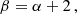 $$ \begin{aligned} \beta&= \alpha +2 \, , \end{aligned} $$