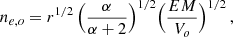 $$ \begin{aligned} n_{e,o} = r^{1/2} \,\Bigl ({ \alpha \over \alpha + 2}\Bigr )^{1/2}\Bigl ({ EM \over V_o }\Bigr )^{1/2} \, , \end{aligned} $$